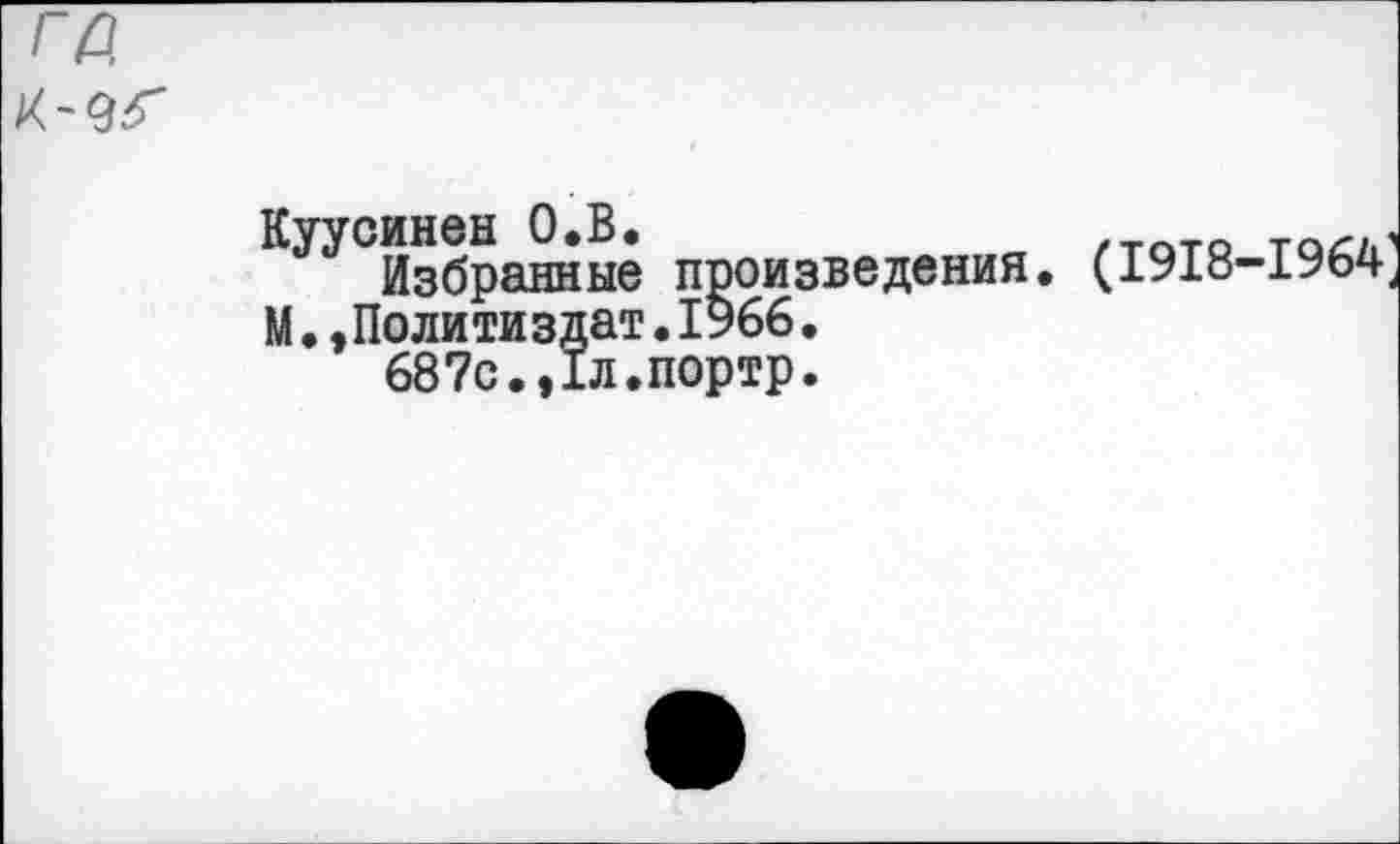 ﻿
Куусинен О.В.
Избранные произведения, (1918-1964 М.»Политиздат.1966.
687с.,1л.портр.